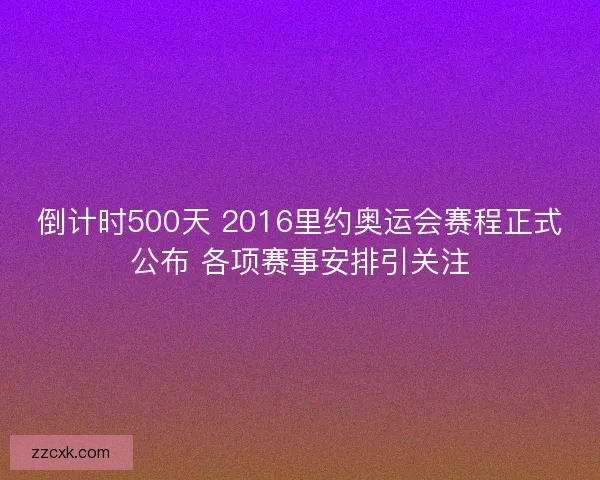 倒计时500天 2016里约奥运会赛程正式公布 各项赛事安排引关注